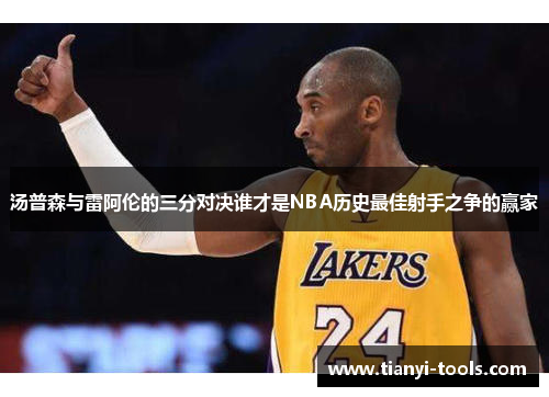 汤普森与雷阿伦的三分对决谁才是NBA历史最佳射手之争的赢家